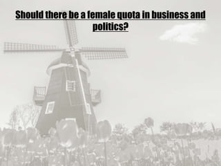 19/09/2017
Should there be a female quota in business and
politics?
 
