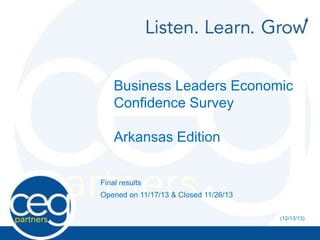Business Leaders Economic
Confidence Survey
Arkansas Edition
Final results
Opened on 11/17/13 & Closed 11/26/13
(12/13/13)

 