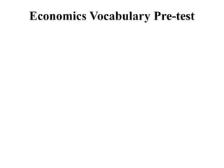 Economics Vocabulary Pre-test
 