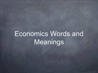 Economics Words and
Meanings
 