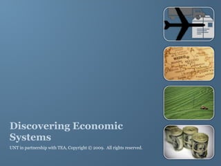Discovering Economic Systems UNT in partnership with TEA, Copyright © 2009.  All rights reserved. 