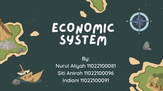 ECONOMIC
SYSTEM
By:
Nurul Aliyah 11022100081
Siti Aniroh 11022100096
Indiani 11022100091
 