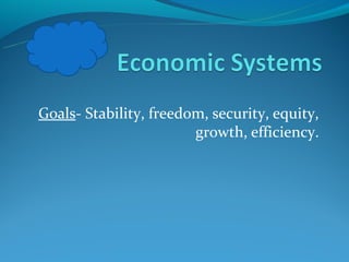 Goals- Stability, freedom, security, equity,
                        growth, efficiency.
 
