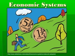 Economic Systems




http://www.slideshare.net/ansley22/economic-systems-notes-ab (adapted)
 