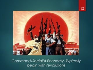 Command/Socialist Economy- Typically
begin with revolutions
12
 