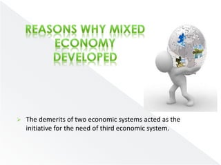  The demerits of two economic systems acted as the 
initiative for the need of third economic system. 
 