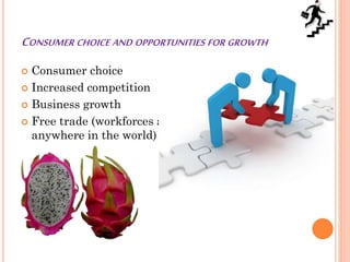 CONSUMER CHOICE AND OPPORTUNITIES FOR GROWTH
 Consumer choice
 Increased competition
 Business growth
 Free trade (workforces and technologies
anywhere in the world)
 