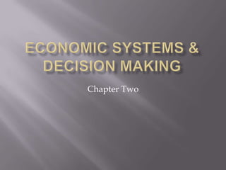 Economic Systems & Decision Making  Chapter Two 