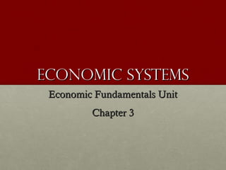 Economic SystemsEconomic Systems
Economic Fundamentals UnitEconomic Fundamentals Unit
Chapter 3Chapter 3
 