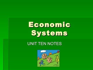 Economic Systems UNIT TEN NOTES 
