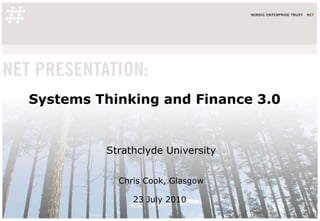 Systems Thinking and Finance 3.0 Strathclyde University Chris Cook, Glasgow 23 July 2010  