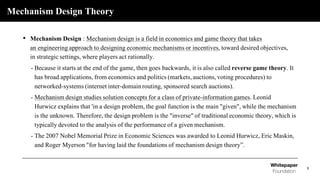 Mechanism Design Theory
8
• Mechanism Design : Mechanism design is a field in economics and game theory that takes
an engi...