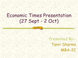 Economic Times Presentation (27 Sept - 2 Oct) Presented By:- Tanvi Sharma MBA-2C 