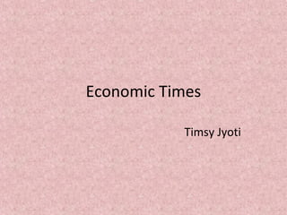 Economic Times
Timsy Jyoti
 