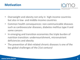 www.iamo.de/en 2
Motivation
• Overweight and obesity not only in high-income countries
but also in low- and middle-income ...