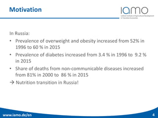 www.iamo.de/en 4
In Russia:
• Prevalence of overweight and obesity increased from 52% in
1996 to 60 % in 2015
• Prevalence...