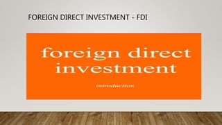 FOREIGN DIRECT INVESTMENT - FDI
 