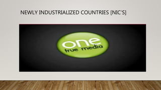 NEWLY INDUSTRIALIZED COUNTRIES [NIC’S]
 