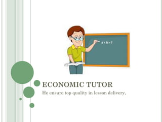 ECONOMIC TUTOR
He ensure top quality in lesson delivery,
 