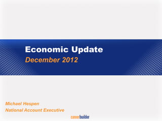 Economic Update
        December 2012




Michael Hespen
National Account Executive
 