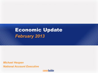 Economic Update
        February 2013




Michael Hespen
National Account Executive
 