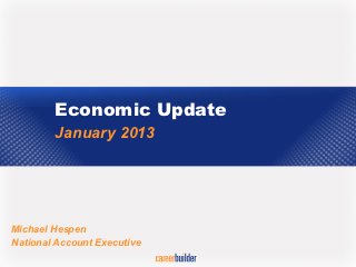 Economic Update
        January 2013




Michael Hespen
National Account Executive
 