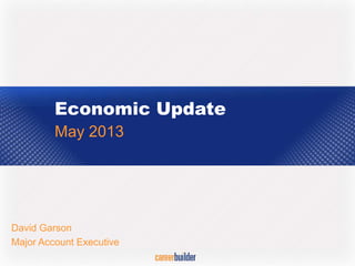 Economic Update
May 2013
David Garson
Major Account Executive
 