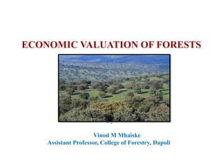 ECONOMIC VALUATION OF FORESTS
)
By
Vinod M Mhaiske
Assistant Professor, College of Forestry, Dapoli
 