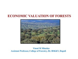 ECONOMIC VALUATION OF FORESTS
)
By
Vinod M Mhaiske
Assistant Professor, College of Forestry, Dr. BSKKV, Dapoli
 