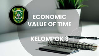 ECONOMIC
VALUE OF TIME
KELOMPOK 3
 