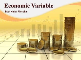 Economic Variable 
By:- Nirav Mevcha 
 