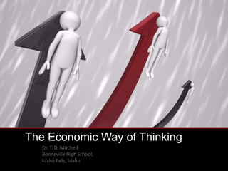 The Economic Way of Thinking
Dr. T. D. Mitchell
Bonneville High School,
Idaho Falls, Idaho
 