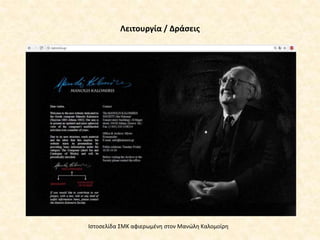 Λειτουργία / Δράσεις
Ιστοσελίδα ΣΜΚ αφιερωμένη στον Μανώλη Καλομοίρη
 