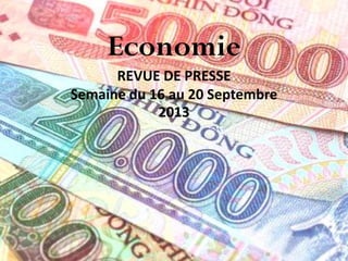 Economie
REVUE DE PRESSE
Semaine du 16 au 20 Septembre
2013
 