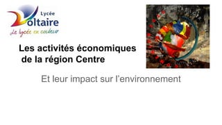 Les activités économiques
de la région Centre
Et leur impact sur l’environnement
 