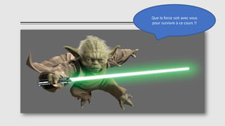 Que la force soit avec vous
pour survivre à ce cours !!
 