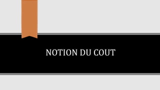 NOTION DU COUT
 