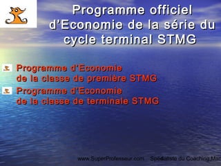 www.SuperProfesseur.com Spécialiste du Coaching,Mark4
Programme officielProgramme officiel
d’Economie de la série dud’Econ...