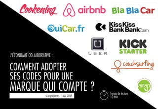 L’ÉCONOMIE COLLABORATIVE :
COMMENT ADOPTER
SES CODES POUR UNE
MARQUE QUI COMPTE ?
MAI 2015
Temps de lecture
10 min
 