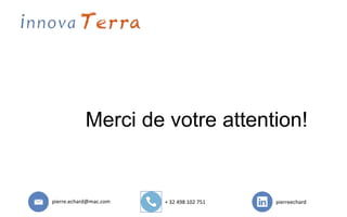 pierre.echard@mac.com + 32 498 102 751 pierreechard
Merci de votre attention!
 