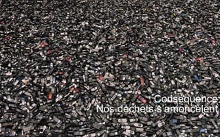 Conséquence
Nos déchets s’amoncèlent
 