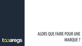 ALORS QUE FAIRE POUR UNE
MARQUE ?
 