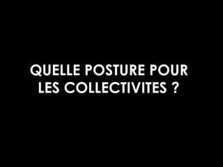 QUELLE POSTURE POUR
LES COLLECTIVITES ?
 