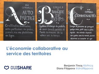 L’économie collaborative au
service des territoires
Benjamin Tincq @btincq
Diana Filippova @dnafilippova
 