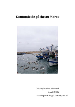 Economie de pêche au Maroc




            Réalisé par : Amal SOUKTANI

                          Ayoub MINEN

            Encadré par : M. Fayçal ABOUTAJEDDINE
 