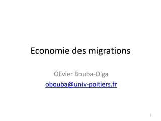 Economie des migrations
Olivier Bouba-Olga
obouba@univ-poitiers.fr
1
 