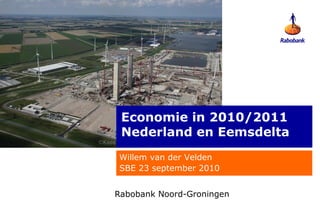 Economie in 2010/2011
 Nederland en Eemsdelta
Willem van der Velden
SBE 23 september 2010


Rabobank Noord-Groningen
 
