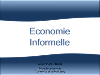Economie  Informelle Adrien Pujol – ISTEC Ecole Supérieure de Commerce et de Marketing 