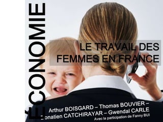 ÉCONOMIE      LE TRAVAIL DES
           FEMMES EN FRANCE
 