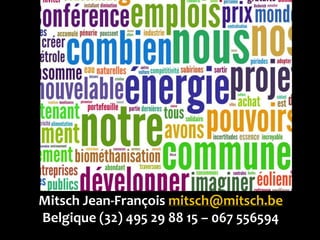 Développement durable / emplois ?
Mitsch Jean-François mitsch@mitsch.be
Belgique (32) 495 29 88 15 – 067 556594
 